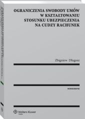 Ograniczenia swobody umów w kształtowaniu stosunku ubezpieczenia na cudzy rachunek Ograniczenia swobody umów w kształtowaniu stosunku ubezpieczenia na cudzy rachunek