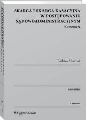 Skarga i skarga kasacyjna w postępowaniu sądowoadministracyjnym. Komentarz Skarga i skarga kasacyjna w postępowaniu sądowoadministracyjnym. Komentarz