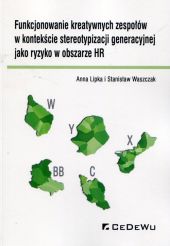 Funkcjonowanie kreatywnych zespołów w kontekście stereotypizacji generacyjnej jako ryzyko w obszarze HR Funkcjonowanie kreatywnych zespołów w kontekście stereotypizacji generacyjnej jako ryzyko w obszarze HR