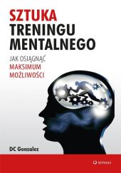 Sztuka treningu mentalnego Jak osiągnąć maksimum możliwości Sztuka treningu mentalnego Jak osiągnąć maksimum możliwości