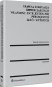 Prawna regulacja komercjalizacji własności intelektualnej publicznych szkół wyższych Prawna regulacja komercjalizacji własności intelektualnej publicznych szkół wyższych