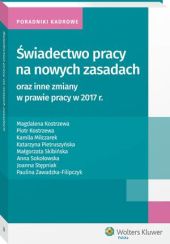Świadectwo pracy na nowych zasadach oraz inne zmiany w prawie pracy w 2017 r. Świadectwo pracy na nowych zasadach oraz inne zmiany w prawie pracy w 2017 r.