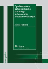 Cywilnoprawna ochrona dziecka poczętego a stosowanie procedur medycznych Cywilnoprawna ochrona dziecka poczętego a stosowanie procedur medycznych