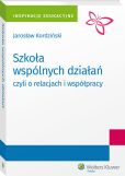 Szkoła wspólnych działań, czyli o relacjach i współpracy Szkoła wspólnych działań, czyli o relacjach i współpracy