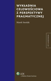 Wykładnia celowościowa z perspektywy pragmatycznej Wykładnia celowościowa z perspektywy pragmatycznej
