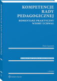 Kompetencje rady pedagogicznej. Komentarz praktyczny. Wzory uchwał z serii MERITUM Kompetencje rady pedagogicznej. Komentarz praktyczny. Wzory uchwał z serii MERITUM