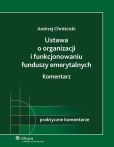 Ustawa o organizacji i funkcjonowaniu funduszy emerytalnych. Komentarz Ustawa o organizacji i funkcjonowaniu funduszy emerytalnych. Komentarz