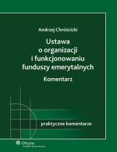 Ustawa o organizacji i funkcjonowaniu funduszy emerytalnych. Komentarz Ustawa o organizacji i funkcjonowaniu funduszy emerytalnych. Komentarz