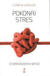 Pokonaj stres 10 sprawdzonych metod Pokonaj stres 10 sprawdzonych metod
