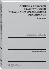 Ochrona roszczeń pracowniczych w razie niewypłacalności pracodawcy. Komentarz Ochrona roszczeń pracowniczych w razie niewypłacalności pracodawcy. Komentarz
