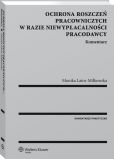 Ochrona roszczeń pracowniczych w razie niewypłacalności pracodawcy. Komentarz Ochrona roszczeń pracowniczych w razie niewypłacalności pracodawcy. Komentarz