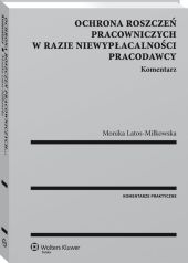 Ochrona roszczeń pracowniczych w razie niewypłacalności pracodawcy. Komentarz Ochrona roszczeń pracowniczych w razie niewypłacalności pracodawcy. Komentarz