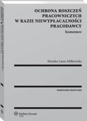 Ochrona roszczeń pracowniczych w razie niewypłacalności pracodawcy. Komentarz Ochrona roszczeń pracowniczych w razie niewypłacalności pracodawcy. Komentarz
