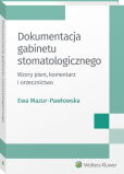 Dokumentacja gabinetu stomatologicznego. Wzory pism, komentarz i orzecznictwo Dokumentacja gabinetu stomatologicznego. Wzory pism, komentarz i orzecznictwo