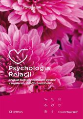 Psychologia relacji czyli jak budować świadome związki z partnerem, dziećmi i rodzicami Psychologia relacji czyli jak budować świadome związki z partnerem, dziećmi i rodzicami