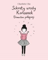 Sekrety urody Koreanek. Elementarz pielęgnacji Sekrety urody Koreanek. Elementarz pielęgnacji
