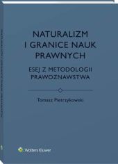 Naturalizm i granice nauk prawnych. Esej z metodologii prawoznawstwa Naturalizm i granice nauk prawnych. Esej z metodologii prawoznawstwa