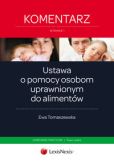 Ustawa o pomocy osobom uprawnionym do alimentów. Komentarz praktyczny Ustawa o pomocy osobom uprawnionym do alimentów. Komentarz praktyczny