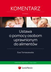 Ustawa o pomocy osobom uprawnionym do alimentów. Komentarz praktyczny Ustawa o pomocy osobom uprawnionym do alimentów. Komentarz praktyczny