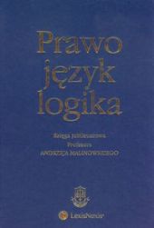 Prawo, język, logika. Księga jubileuszowa Profesora Andrzeja Malinowskiego Prawo, język, logika. Księga jubileuszowa Profesora Andrzeja Malinowskiego