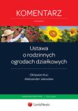Ustawa o rodzinnych ogrodach działkowych. Komentarz Ustawa o rodzinnych ogrodach działkowych. Komentarz