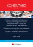 Ustawa o szczególnych zasadach rozwiązywania z pracownikami stosunków pracy z przyczyn niedotyczących pracowników. Ustawa o organizacjach pracodawców. Ustawa o związkach zawodowych. Komentarz Ustawa o szczególnych zasadach rozwiązywania z pracownikami stosunków pracy z przyczyn niedotyczących pracowników. Ustawa o organizacjach pracodawców. Ustawa o związkach zawodowych. Komentarz