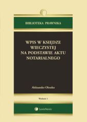 Wpis w księdze wieczystej na podstawie aktu notarialnego. Komentarze do orzeczeń referendarzy sądowych Wpis w księdze wieczystej na podstawie aktu notarialnego. Komentarze do orzeczeń referendarzy sądowych
