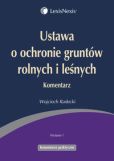 Ustawa o ochronie gruntów rolnych i leśnych. Komentarz Ustawa o ochronie gruntów rolnych i leśnych. Komentarz