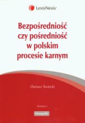 Bezpośredniość czy pośredniość w polskim procesie karnym. Analiza dogmatycznoprawna Bezpośredniość czy pośredniość w polskim procesie karnym. Analiza dogmatycznoprawna