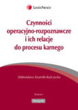 Czynności operacyjno-rozpoznawcze i ich relacje do procesu karnego Czynności operacyjno-rozpoznawcze i ich relacje do procesu karnego