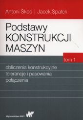 Podstawy konstrukcji maszyn Tom 1 Podstawy konstrukcji maszyn Tom 1