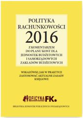 Polityka rachunkowości 2016 z komentarzem do planu kont dla jednostek budżetowych i samorządowych zakładów budżetowych Polityka rachunkowości 2016 z komentarzem do planu kont dla jednostek budżetowych i samorządowych zakładów budżetowych