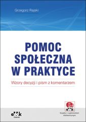 Pomoc społeczna w praktyce wzory decyzji i pism z komentarzem (z suplementem elektronicznym) Pomoc społeczna w praktyce wzory decyzji i pism z komentarzem (z suplementem elektronicznym)