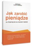Jak zarobić pieniądze 50 pomysłów na własny biznes Jak zarobić pieniądze 50 pomysłów na własny biznes
