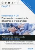 Kwalifikacja A.35 Planowanie i prowadzenie działalności w organizacji Podręcznik do nauki zawodu technik ekonomista Część 1 Kwalifikacja A.35 Planowanie i prowadzenie działalności w organizacji Podręcznik do nauki zawodu technik ekonomista Część 1