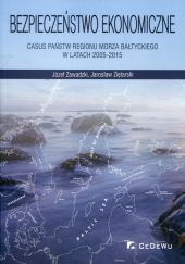 Bezpieczeństwo ekonomiczne Casus państw regionu Morza Bałtyckiego w latach 2005-2015 Bezpieczeństwo ekonomiczne Casus państw regionu Morza Bałtyckiego w latach 2005-2015