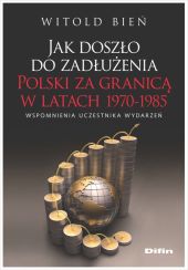 Jak doszło do zadłużenia Polski za granicą w latach 1970-1985 Jak doszło do zadłużenia Polski za granicą w latach 1970-1985