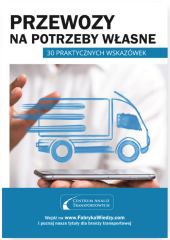 Przewozy na potrzeby własne 30 praktycznych wskazówek Przewozy na potrzeby własne 30 praktycznych wskazówek