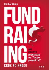 Fundraising krok po kroku Jak zdobyć pieniądze na Twoje projekty? Fundraising krok po kroku Jak zdobyć pieniądze na Twoje projekty?
