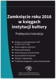 Zamknięcie roku 2016 w księgach instytucji kultury Praktyczna instrukcja Zamknięcie roku 2016 w księgach instytucji kultury Praktyczna instrukcja