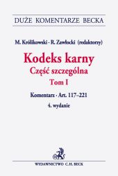 Kodeks karny. Część szczególna. Tom I. Komentarz do artykułów 117-221 Kodeks karny. Część szczególna. Tom I. Komentarz do artykułów 117-221