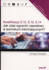 Jak zdać egzamin zawodowy w technikum informatycznym? Kwalifikacje E.12, E.13, E.14 Jak zdać egzamin zawodowy w technikum informatycznym? Kwalifikacje E.12, E.13, E.14