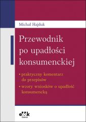 Przewodnik po upadłości konsumenckiej - praktyczny komentarz do przepisów - wzory wniosków o upadłość Przewodnik po upadłości konsumenckiej - praktyczny komentarz do przepisów - wzory wniosków o upadłość