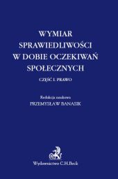 Wymiar sprawiedliwości w dobie oczekiwań społecznych. Część 1 Prawo Wymiar sprawiedliwości w dobie oczekiwań społecznych. Część 1 Prawo