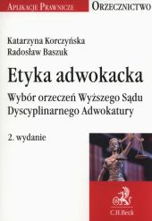 Etyka adwokacka. Wybór orzeczeń Wyższego Sądu Dyscyplinarnego Adwokatury Etyka adwokacka. Wybór orzeczeń Wyższego Sądu Dyscyplinarnego Adwokatury