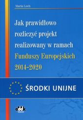 Jak prawidłowo rozliczyć projekt realizowany w ramach Funduszy Europejskich 2014-2020 Jak prawidłowo rozliczyć projekt realizowany w ramach Funduszy Europejskich 2014-2020