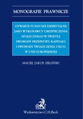 Otwarte fundusze emerytalne jako wykonawcy ubezpieczenia społecznego w świetle swobody przepływu kapitału i swobody świadczenia usług w Unii Europejskiej Otwarte fundusze emerytalne jako wykonawcy ubezpieczenia społecznego w świetle swobody przepływu kapitału i swobody świadczenia usług w Unii Europejskiej