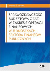 Sprawozdawczość budżetowa oraz w zakresie operacji finansowych w jednostkach sektora finansów publicznych Sprawozdawczość budżetowa oraz w zakresie operacji finansowych w jednostkach sektora finansów publicznych