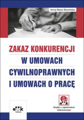 Zakaz konkurencji w umowach cywilnoprawnych i umowach o pracę (z suplementem elektronicznym) Zakaz konkurencji w umowach cywilnoprawnych i umowach o pracę (z suplementem elektronicznym)