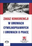 Zakaz konkurencji w umowach cywilnoprawnych i umowach o pracę (z suplementem elektronicznym) Zakaz konkurencji w umowach cywilnoprawnych i umowach o pracę (z suplementem elektronicznym)